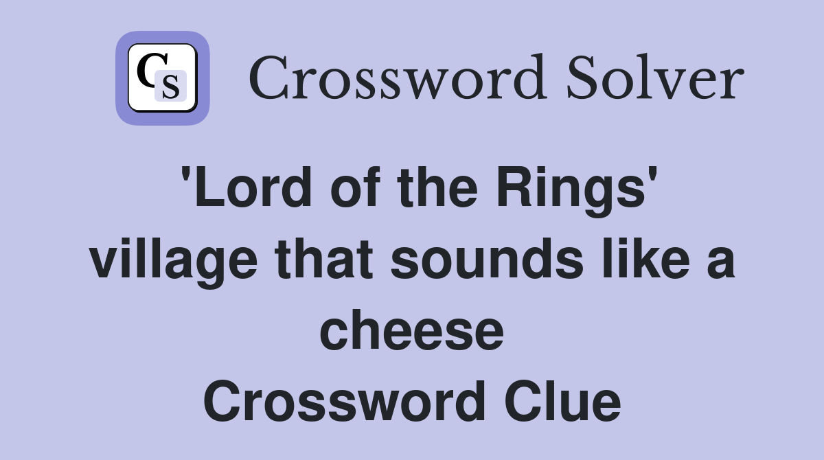 'Lord of the Rings' village that sounds like a cheese Crossword Clue