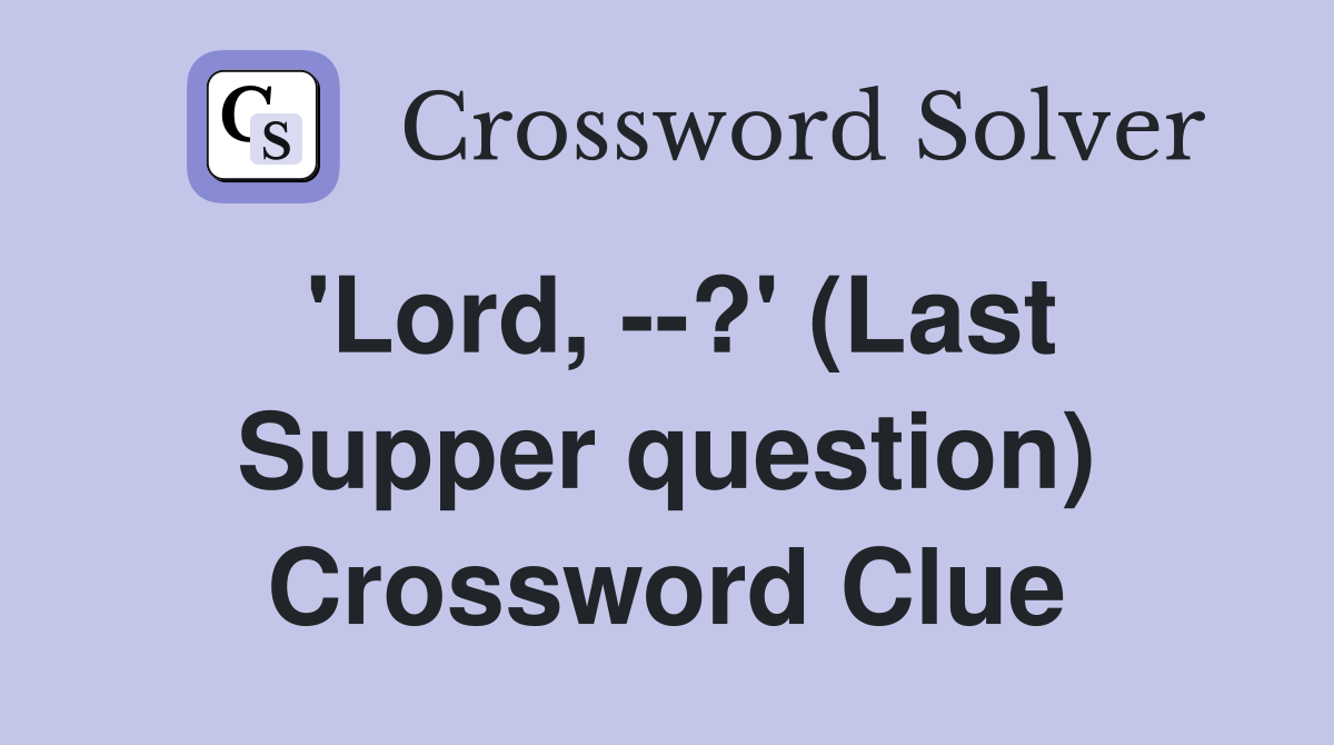 'Lord, --?' (Last Supper question) Crossword Clue