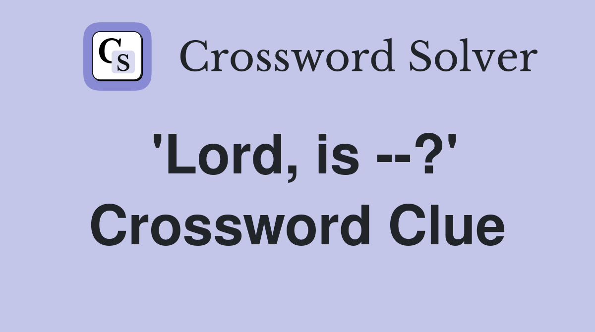 'Lord, is --?' Crossword Clue