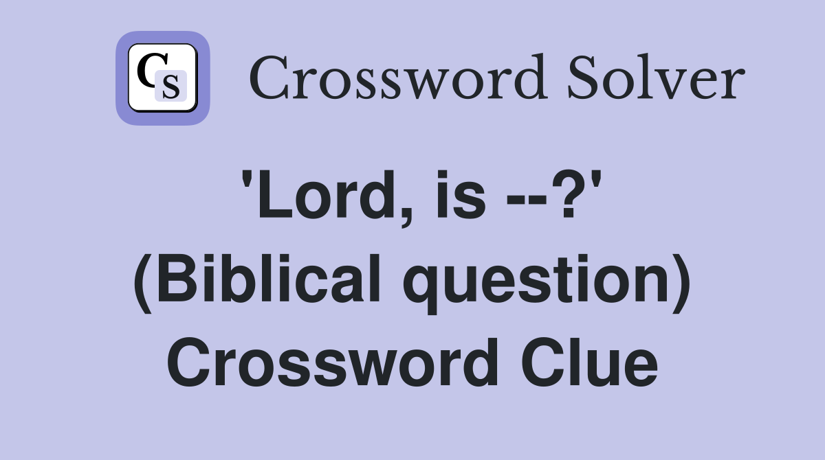 'Lord, is --?' (Biblical question) Crossword Clue