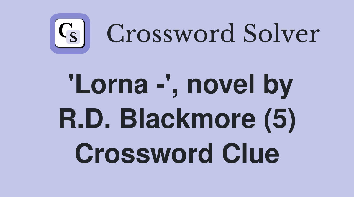 'Lorna -', novel by R.D. Blackmore (5) Crossword Clue