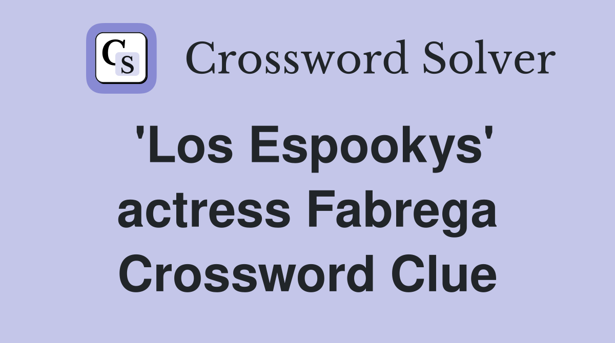 'Los Espookys' actress Fabrega Crossword Clue