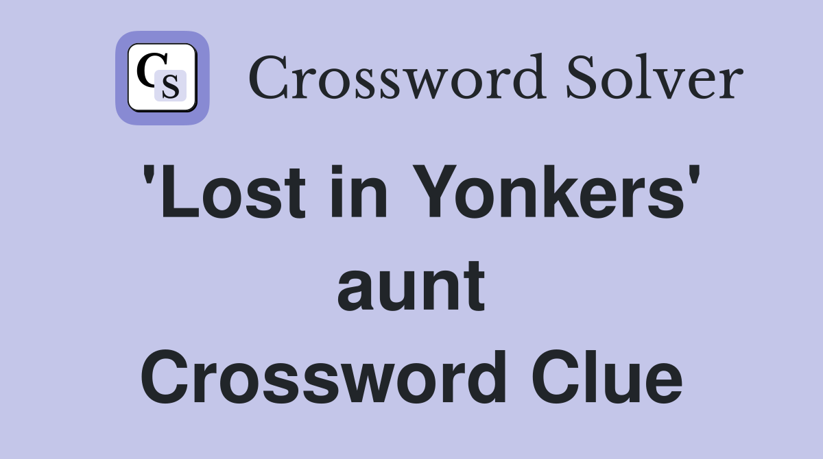'Lost in Yonkers' aunt Crossword Clue