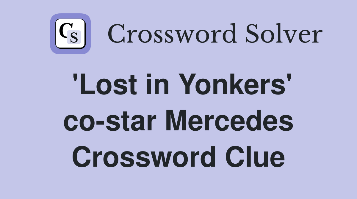 'Lost in Yonkers' co-star Mercedes Crossword Clue