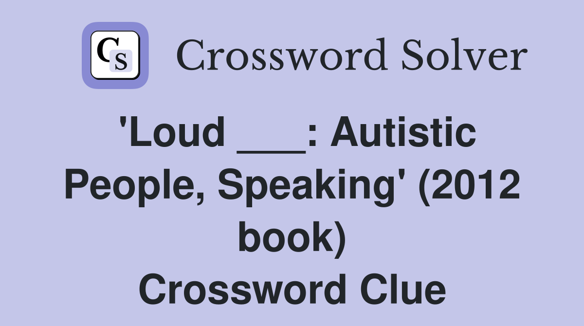 'Loud ___: Autistic People, Speaking' (2012 book) Crossword Clue