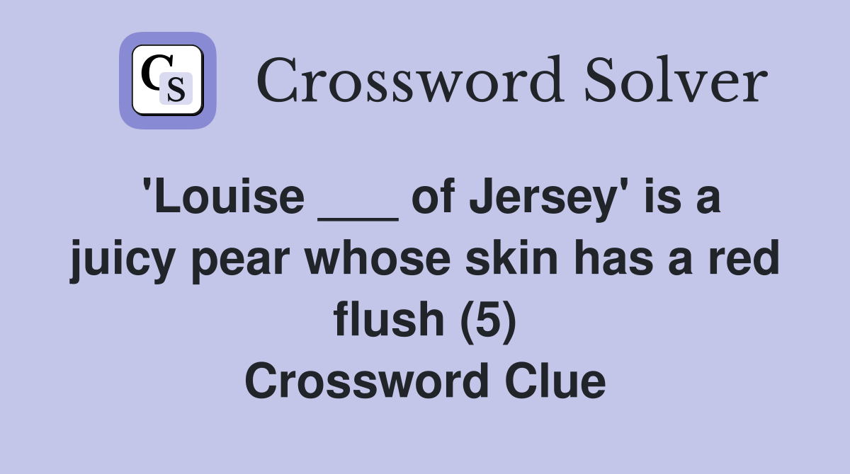 'Louise ___ of Jersey' is a juicy pear whose skin has a red flush (5) Crossword Clue