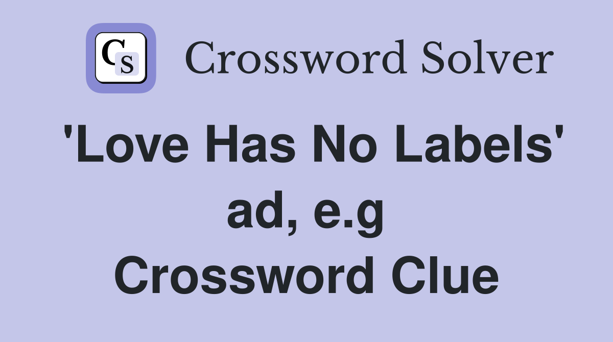 'Love Has No Labels' ad, e.g Crossword Clue