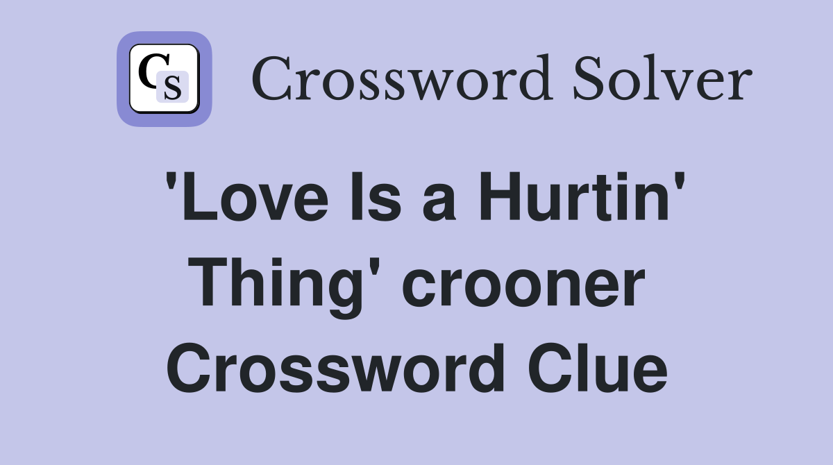 'Love Is a Hurtin' Thing' crooner Crossword Clue