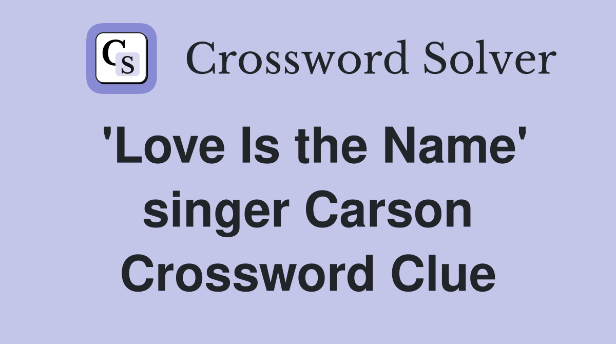 'Love Is the Name' singer Carson Crossword Clue