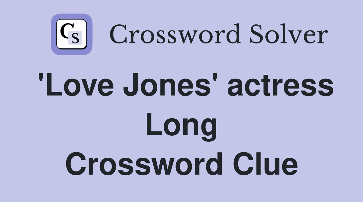 'Love Jones' actress Long Crossword Clue
