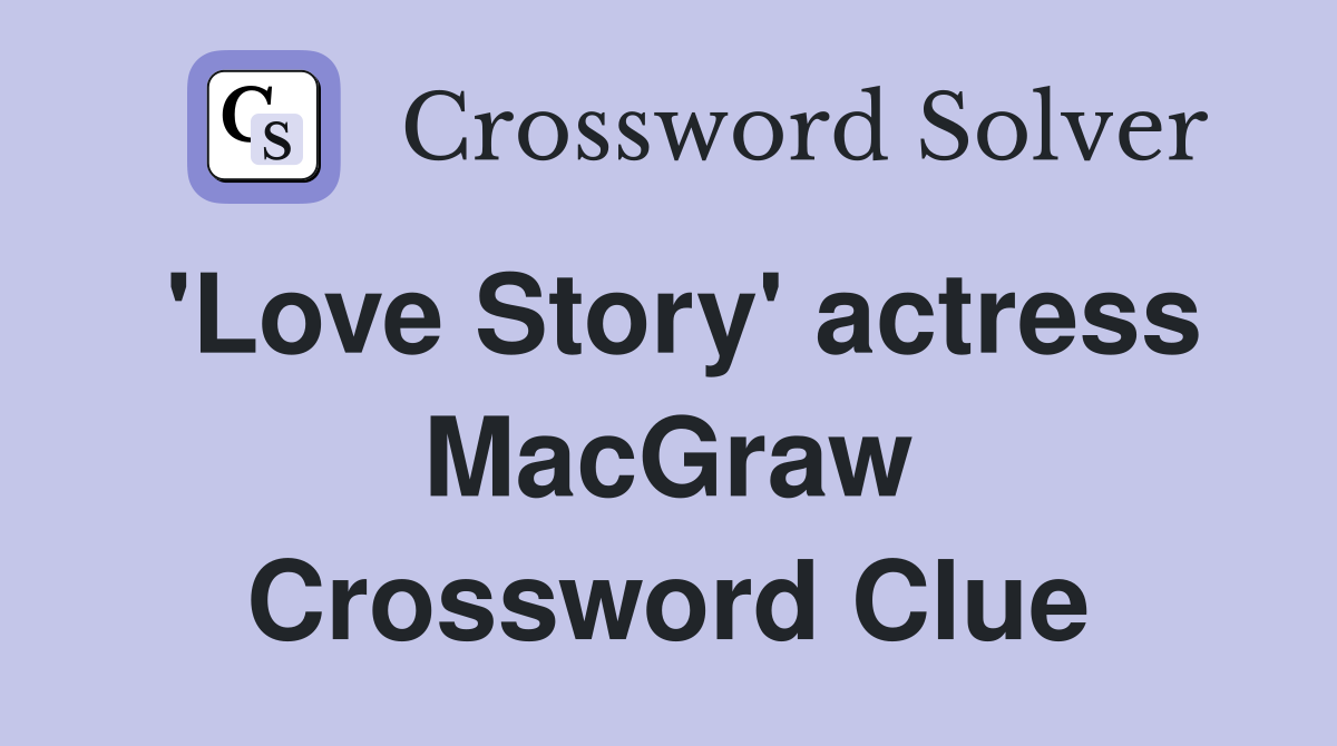 'Love Story' actress MacGraw Crossword Clue