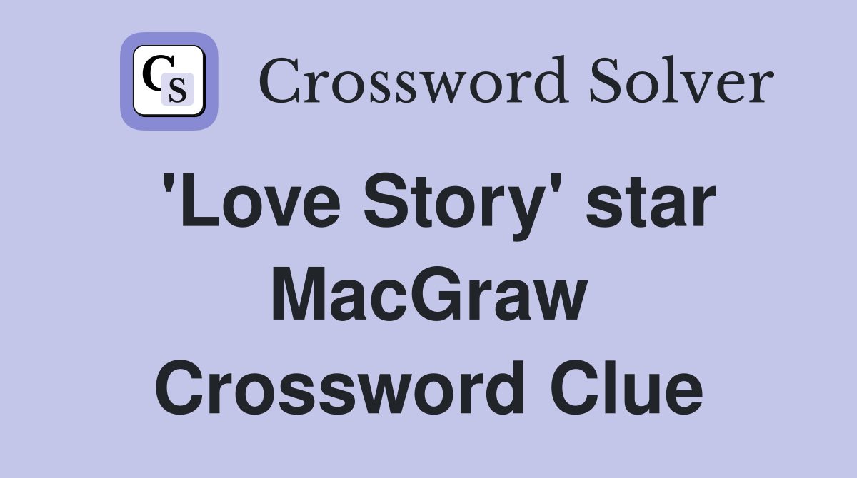'Love Story' star MacGraw Crossword Clue