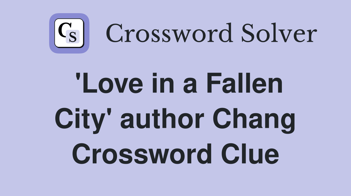 'Love in a Fallen City' author Chang Crossword Clue