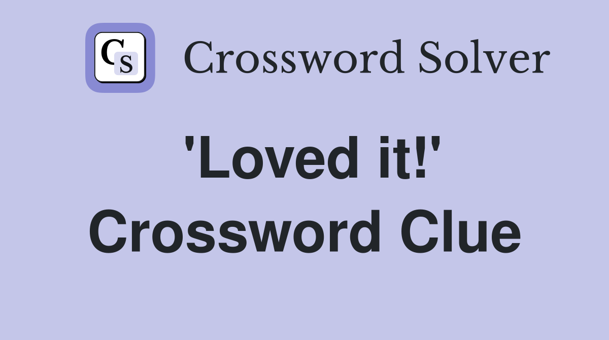'Loved it!' Crossword Clue