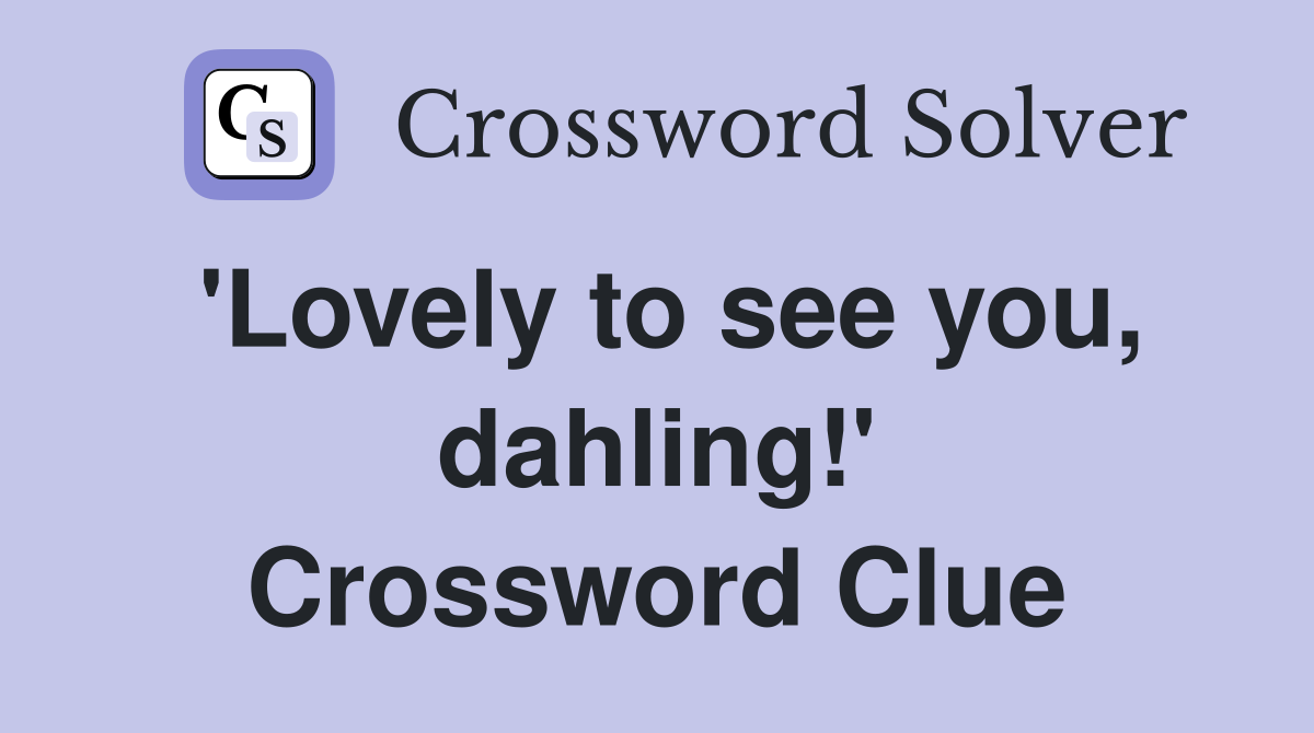 'Lovely to see you, dahling!' Crossword Clue