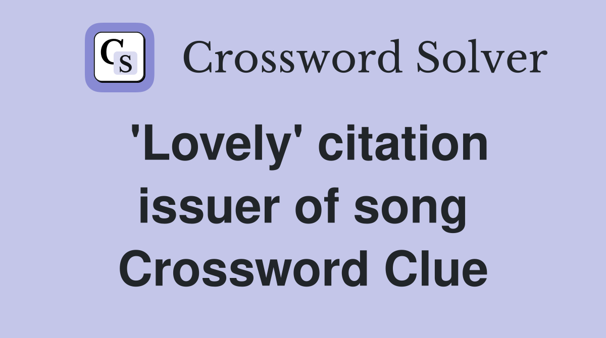 'Lovely' citation issuer of song Crossword Clue