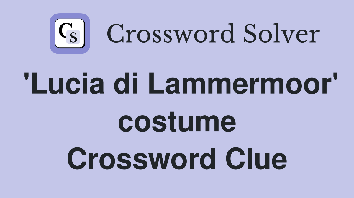 'Lucia di Lammermoor' costume Crossword Clue