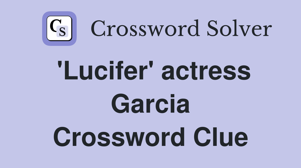'Lucifer' actress Garcia Crossword Clue