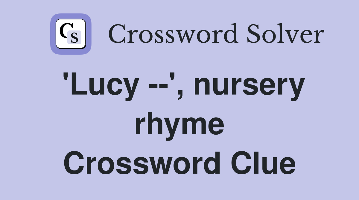 'Lucy --', nursery rhyme Crossword Clue