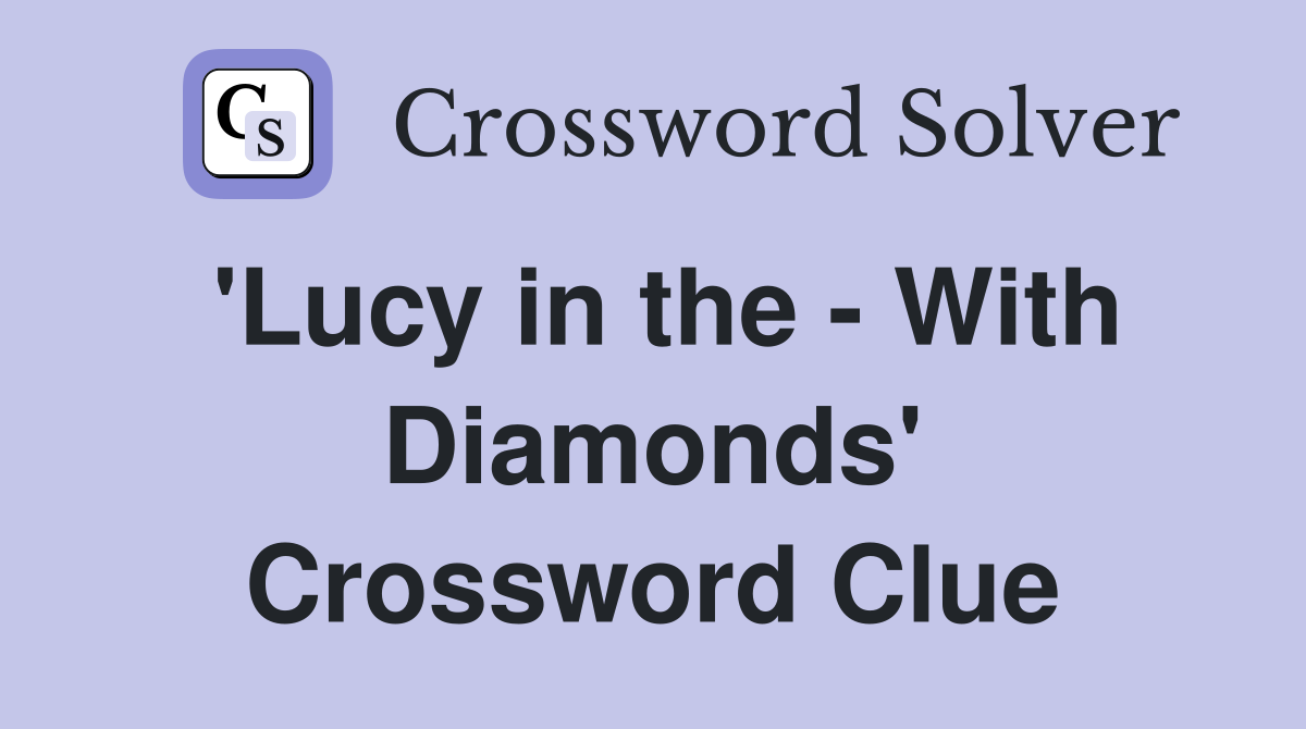 'Lucy in the - With Diamonds' Crossword Clue