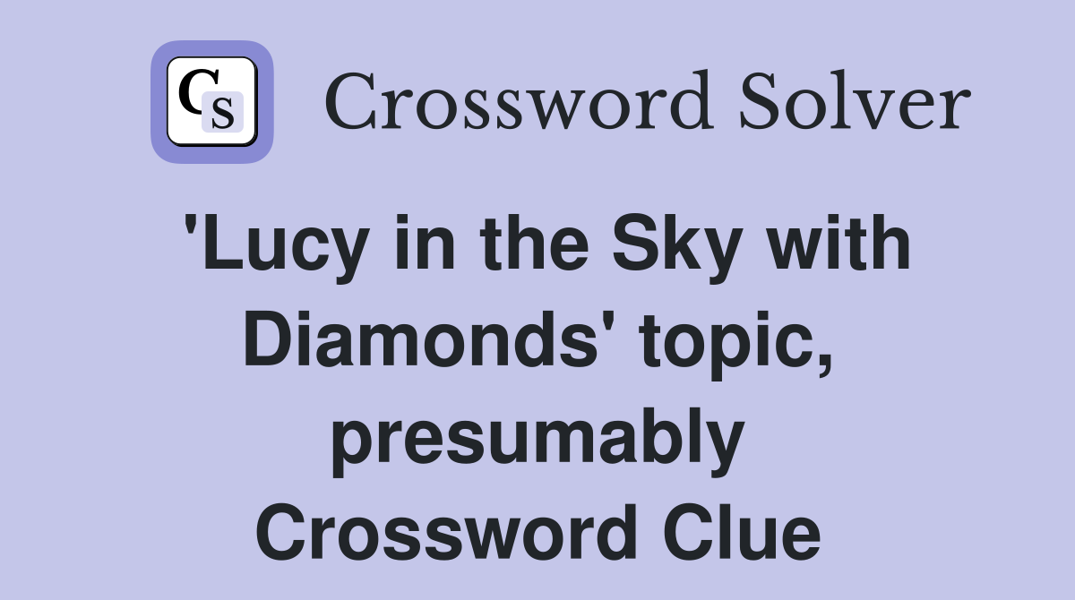 'Lucy in the Sky with Diamonds' topic, presumably Crossword Clue
