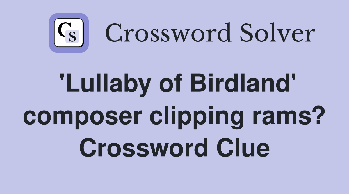 'Lullaby of Birdland' composer clipping rams? Crossword Clue