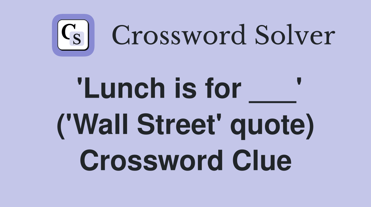 'Lunch is for ___' ('Wall Street' quote) Crossword Clue