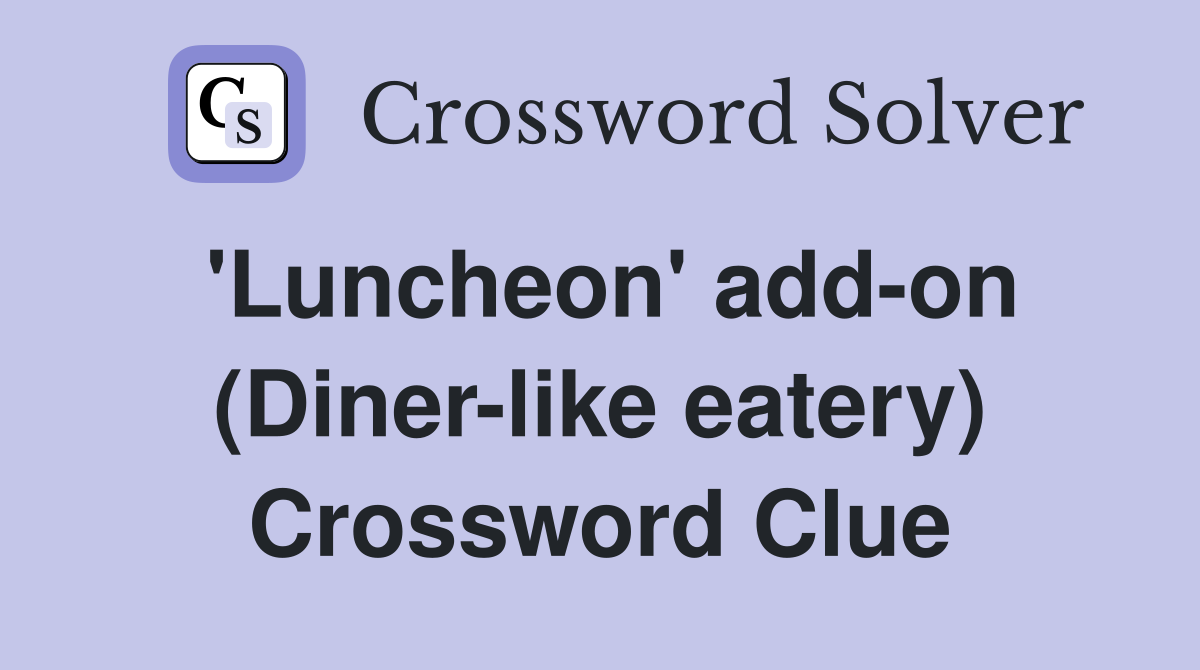 'Luncheon' add-on (Diner-like eatery) Crossword Clue