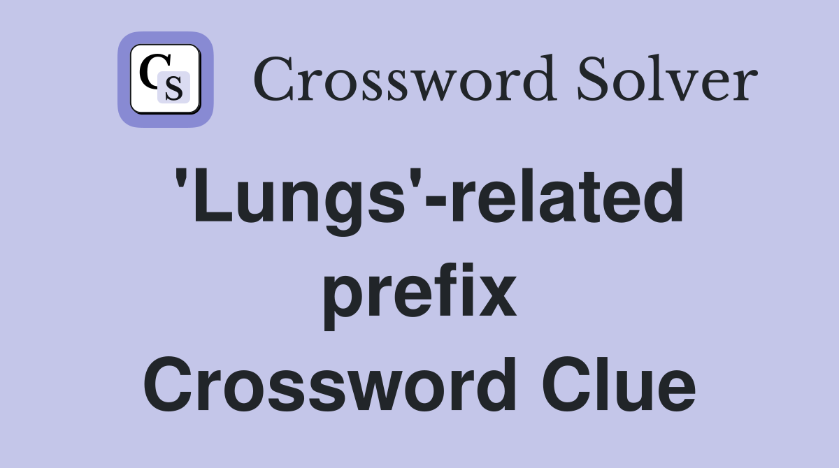 'Lungs'-related prefix Crossword Clue