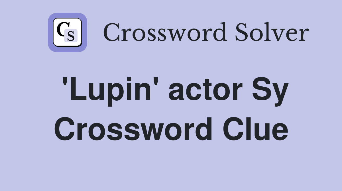 'Lupin' actor Sy Crossword Clue