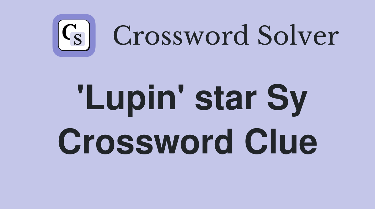 'Lupin' star Sy Crossword Clue