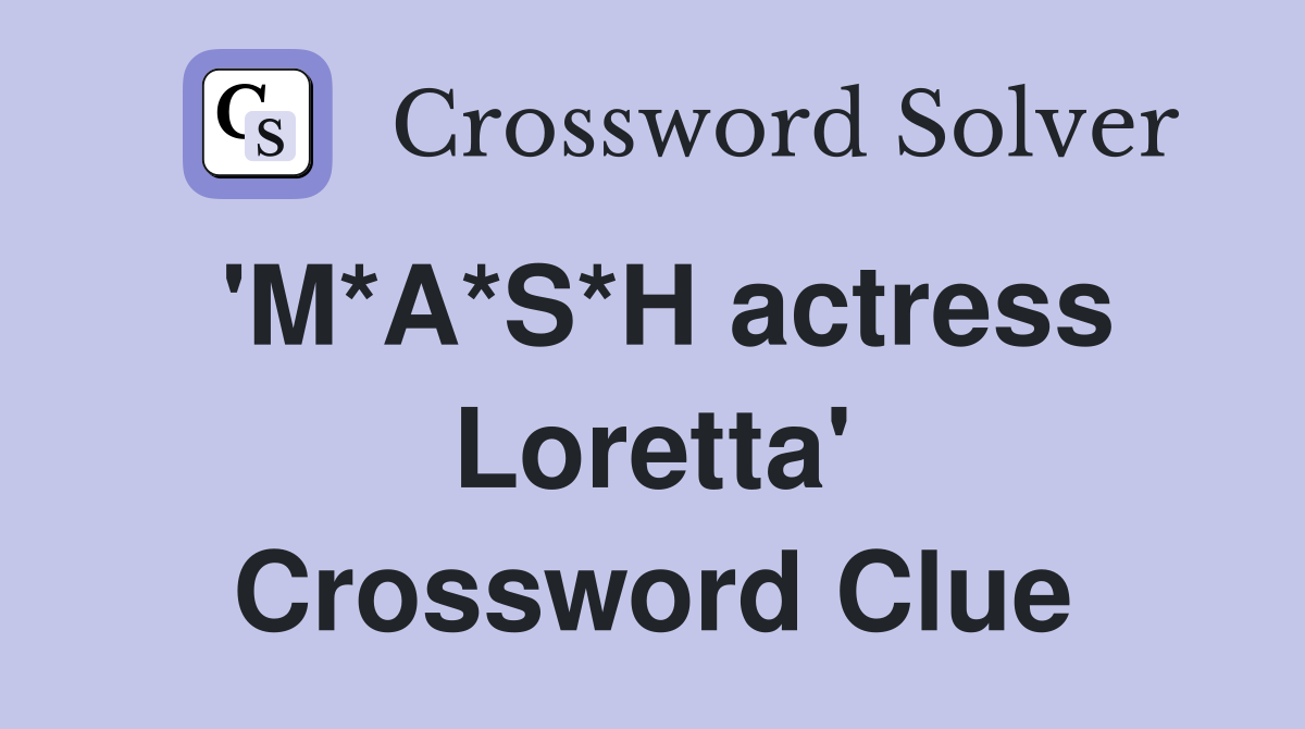 'M*A*S*H actress Loretta' Crossword Clue