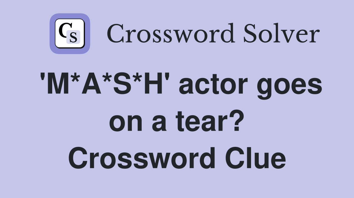 'M*A*S*H' actor goes on a tear? Crossword Clue