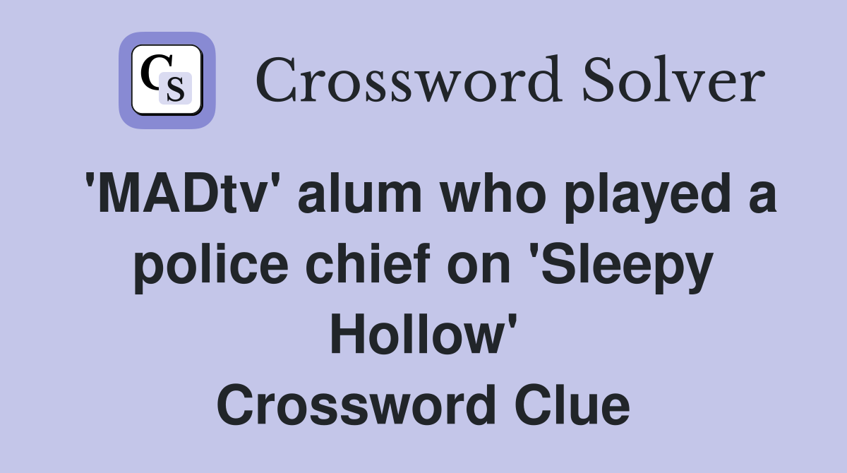 'MADtv' alum who played a police chief on 'Sleepy Hollow' Crossword Clue