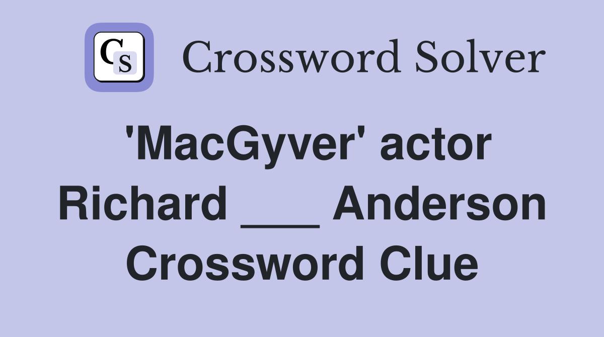 'MacGyver' actor Richard ___ Anderson Crossword Clue