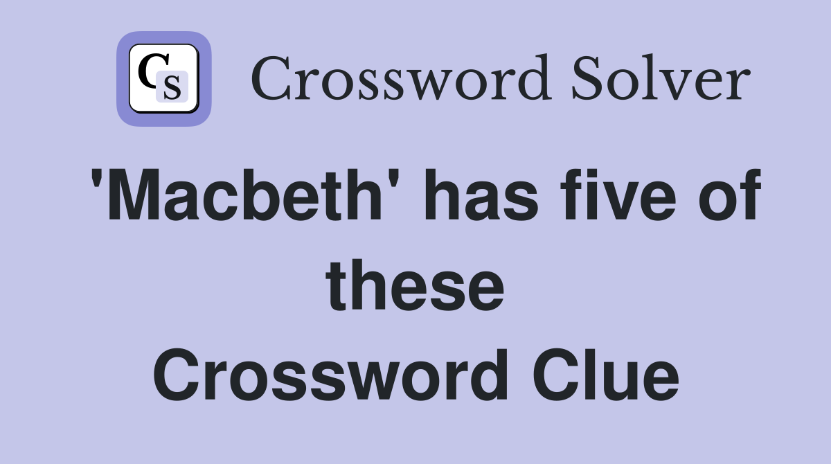 'Macbeth' has five of these Crossword Clue