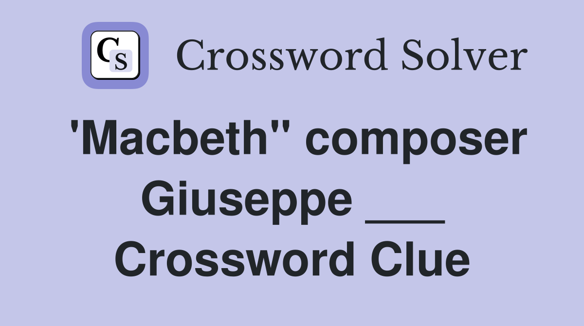 'Macbeth'' composer Giuseppe ___ Crossword Clue