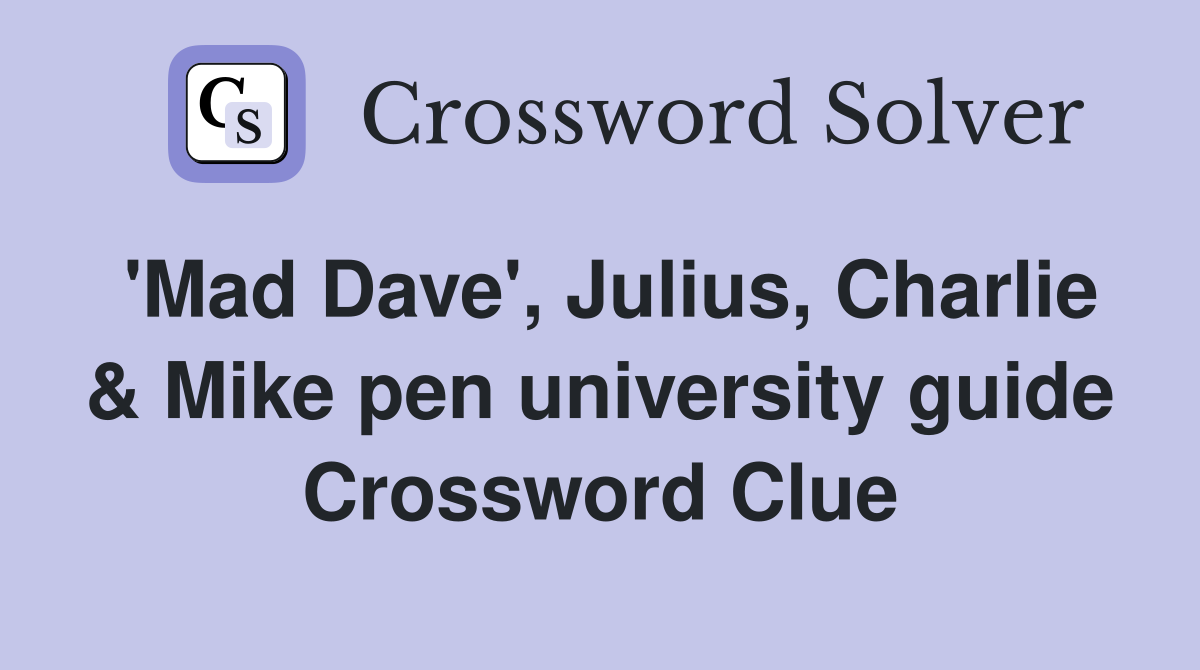 'Mad Dave', Julius, Charlie & Mike pen university guide Crossword Clue