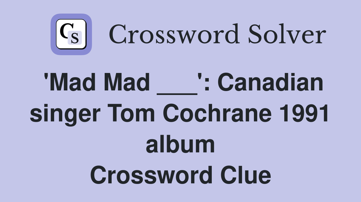 'Mad Mad ___': Canadian singer Tom Cochrane 1991 album Crossword Clue