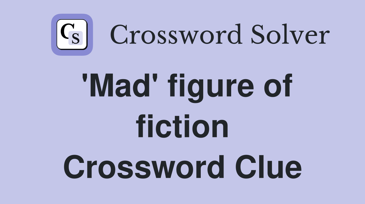 'Mad' figure of fiction Crossword Clue