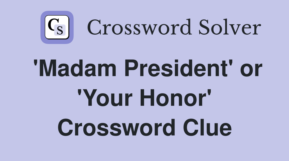 'Madam President' or 'Your Honor' Crossword Clue