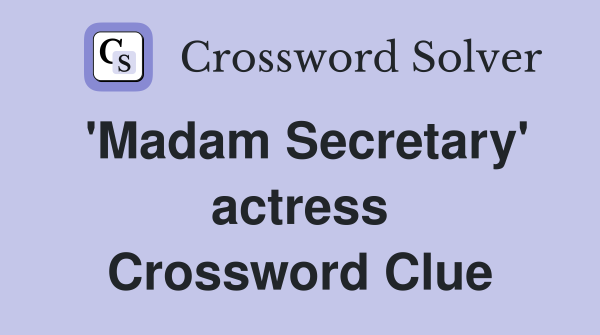 'Madam Secretary' actress Crossword Clue