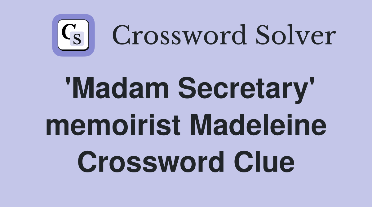 'Madam Secretary' memoirist Madeleine Crossword Clue