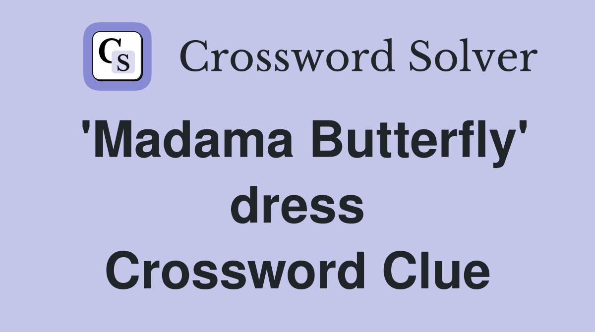 'Madama Butterfly' dress Crossword Clue