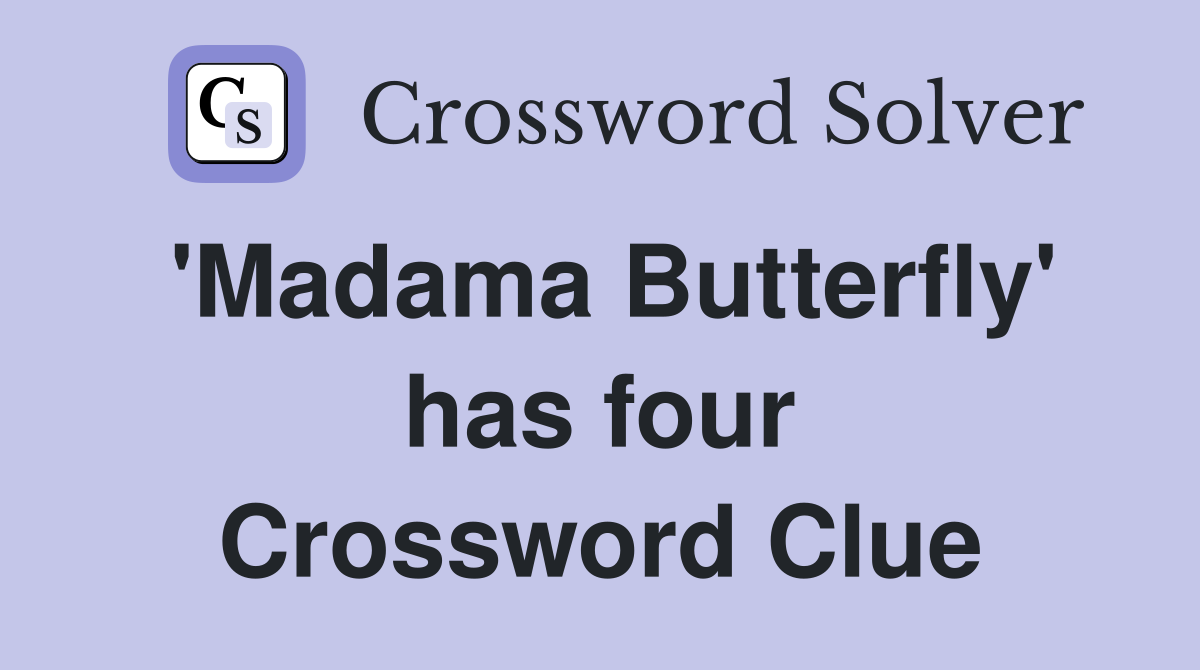 'Madama Butterfly' has four Crossword Clue