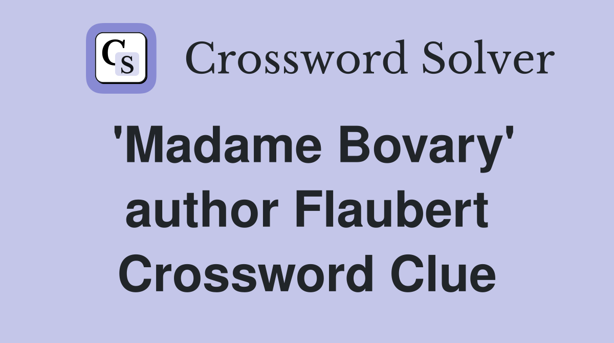 'Madame Bovary' author Flaubert Crossword Clue