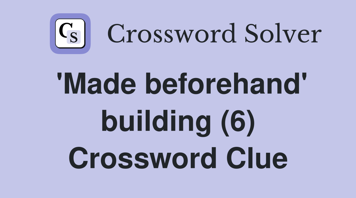 'Made beforehand' building (6) Crossword Clue