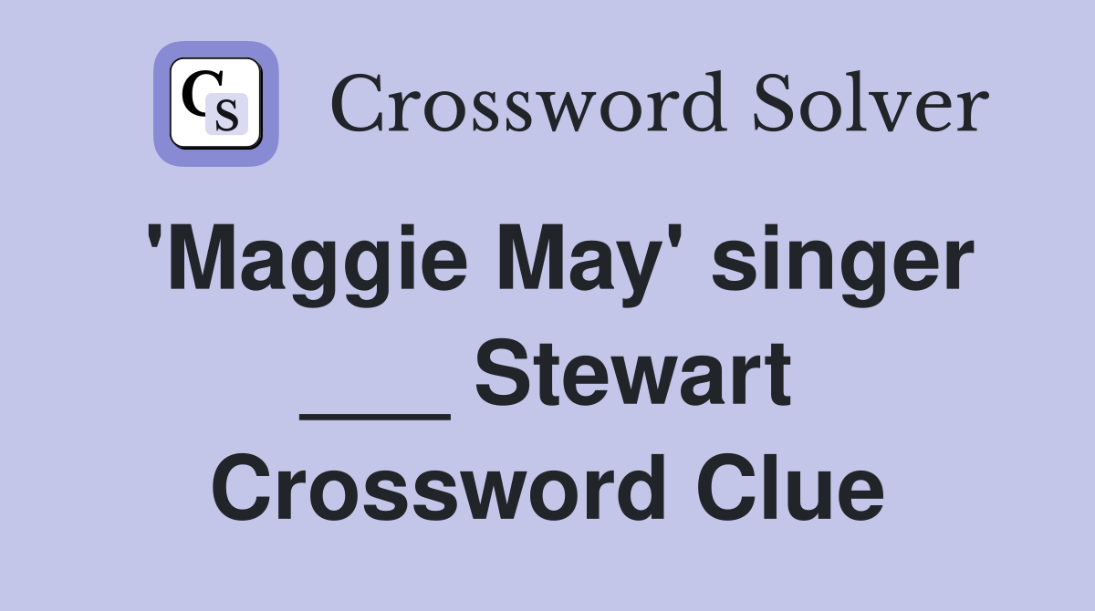 'Maggie May' singer ___ Stewart Crossword Clue