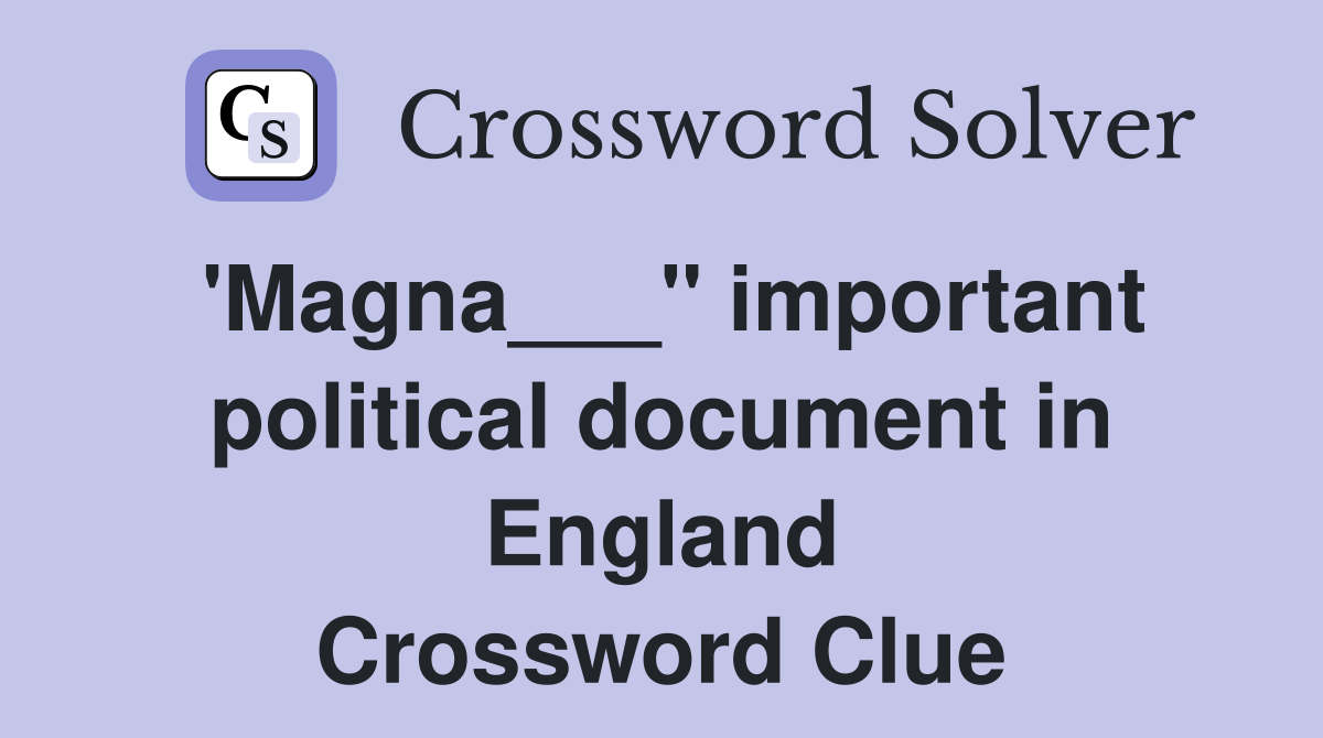 'Magna___" important political document in England Crossword Clue