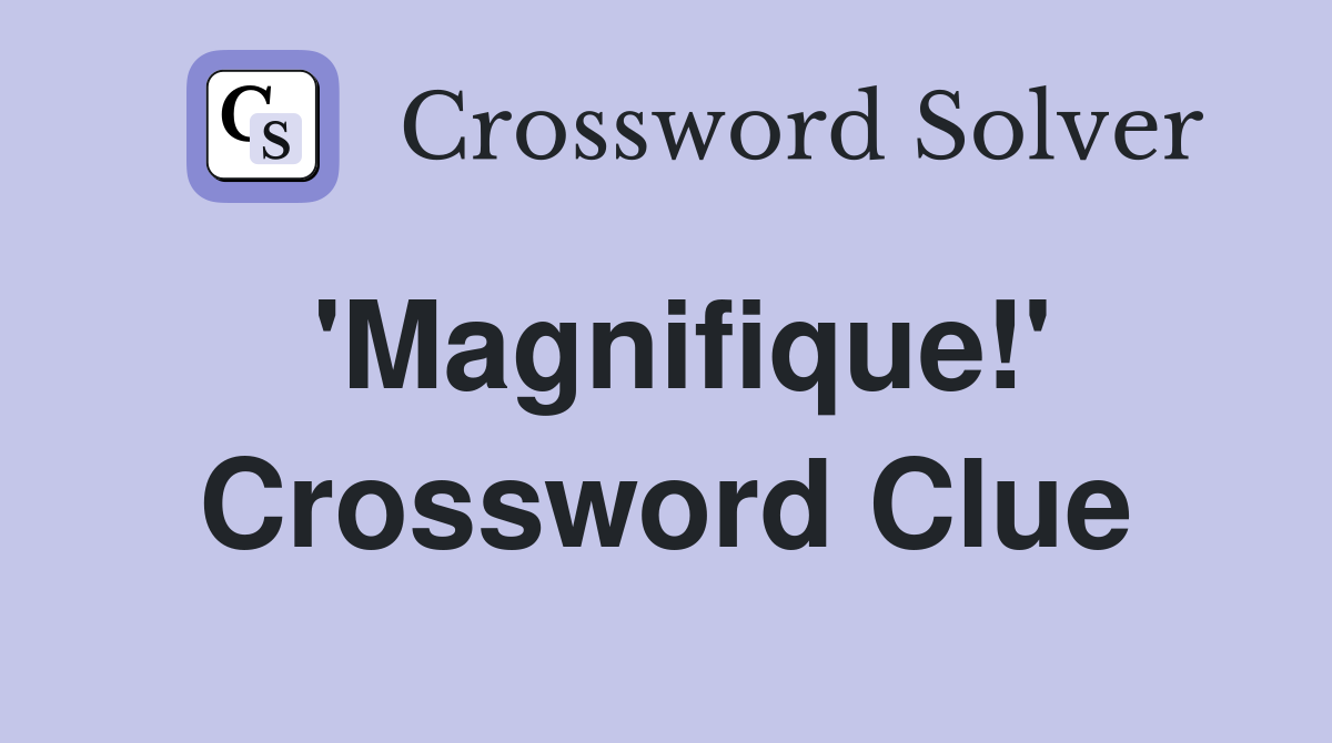 'Magnifique!' Crossword Clue